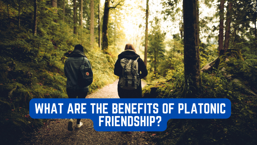 What Are The Benefits Of Platonic Friendship? Messy Relations